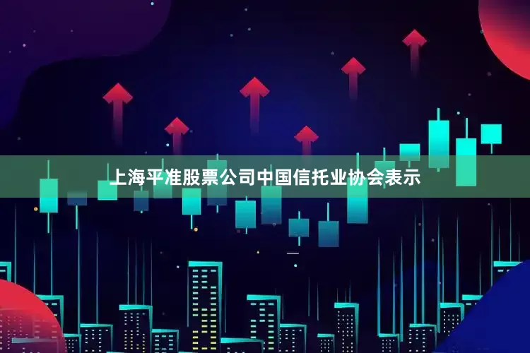 上海平准股票公司　　中国信托业协会表示