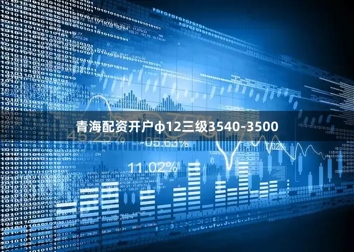 青海配资开户φ12三级3540-3500