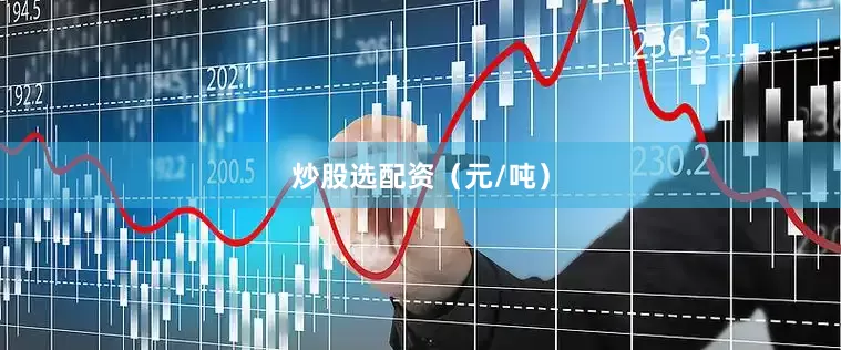 炒股选配资（元/吨）