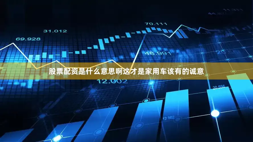 股票配资是什么意思啊这才是家用车该有的诚意