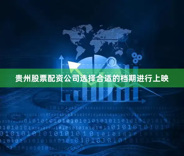贵州股票配资公司选择合适的档期进行上映