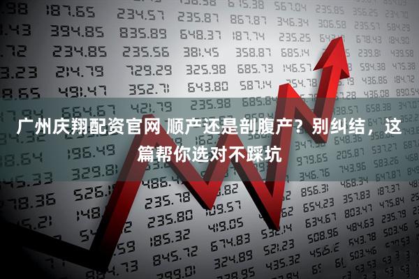 广州庆翔配资官网 顺产还是剖腹产？别纠结，这篇帮你选对不踩坑
