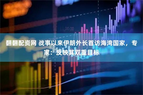 翻翻配资网 战事以来伊朗外长首访海湾国家，专家：反映其双重目标